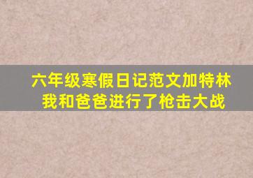 六年级寒假日记范文加特林 我和爸爸进行了枪击大战